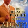 Do Black People Need To Atone?
