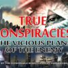 True Conspiracies: The Vicious Plans Of The Enemy
