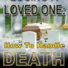 LOSING A LOVED ONE: HOW TO HANDLE DEATH Volume 1