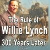 The Rule of Willie Lynch 300 Years Later