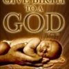 Pt. 3 - How to Give Birth to a God
