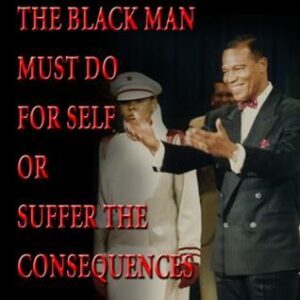 The Black Man Must Do For Self or Suffer the Consequences