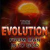 The Evolution From Man Into God