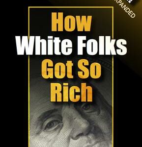 How White Folks Got So Rich (3rd Edition) - The Untold Story of American White Supremacy